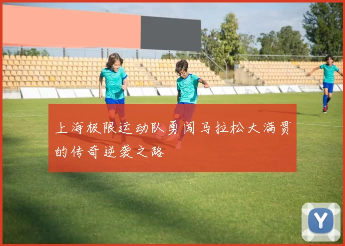 上海极限运动队勇闯马拉松大满贯的传奇逆袭之路