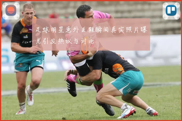 足球明星意外丢鞋瞬间真实照片曝光引发热议与讨论