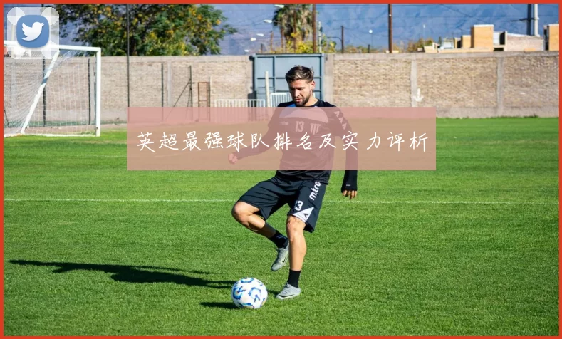 英超最强球队排名及实力评析