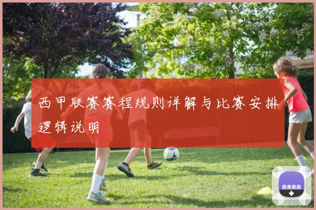 西甲联赛赛程规则详解与比赛安排逻辑说明